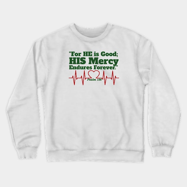 For He is Good; His Mercy Endures Forever. Psalm 136 Crewneck Sweatshirt by KSMusselman